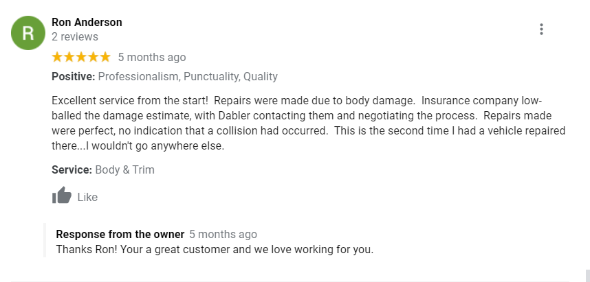 Positive: Professionalism, Punctuality, Quality Excellent service from the start! Repairs were made due to body damage. Insurance company low-balled the damage estimate, with Dabler contacting them and negotiating the process. Repairs made were perfect, no indication that a collision had occurred. This is the second time I had a vehicle repaired there...I wouldn't go anywhere else. Service: Body & Trim